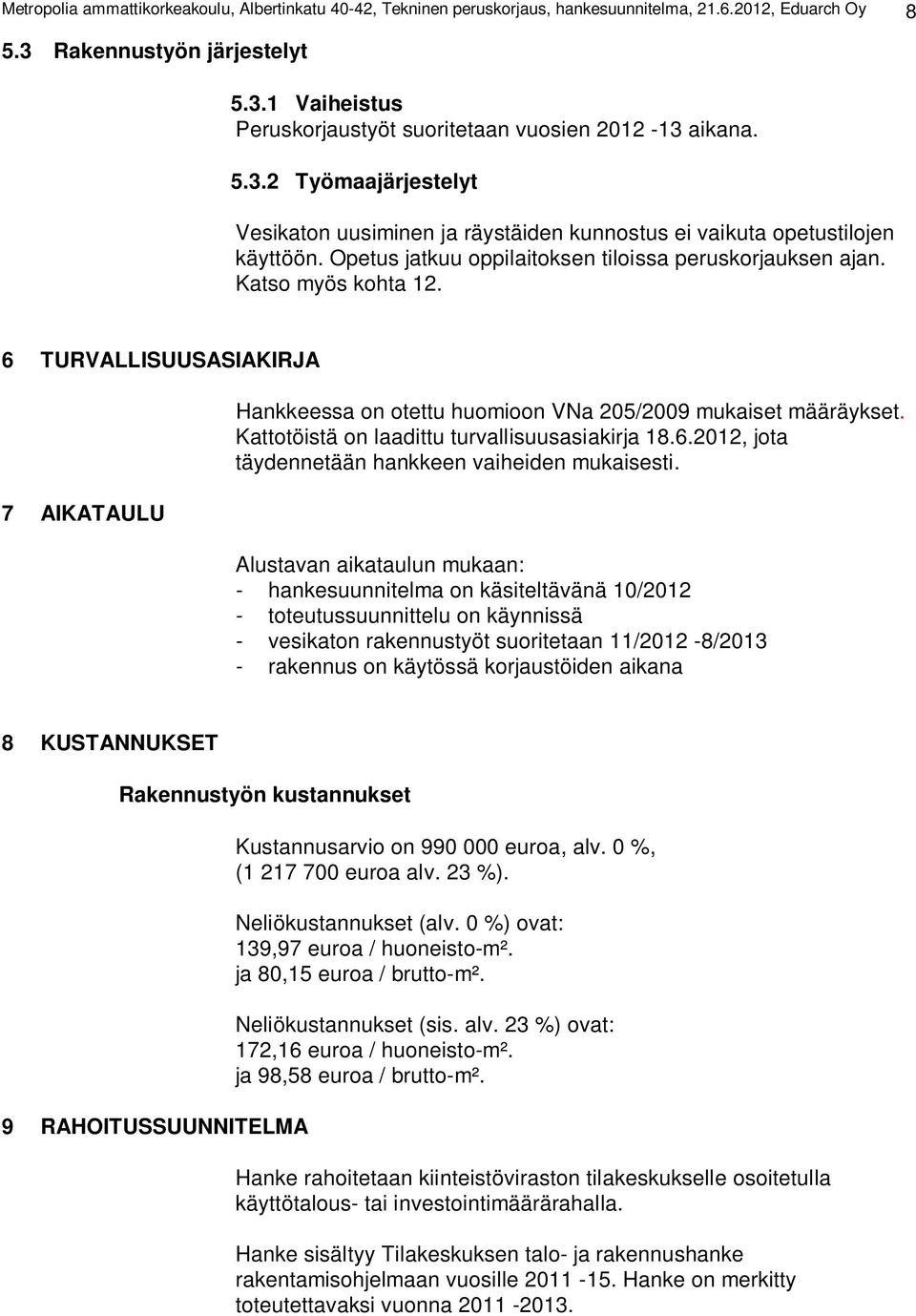 6 TURVALLISUUSASIAKIRJA 7 AIKATAULU Hankkeessa on otettu huomioon VNa 205/2009 mukaiset määräykset. Kattotöistä on laadittu turvallisuusasiakirja 18.6.2012, jota täydennetään hankkeen vaiheiden mukaisesti.