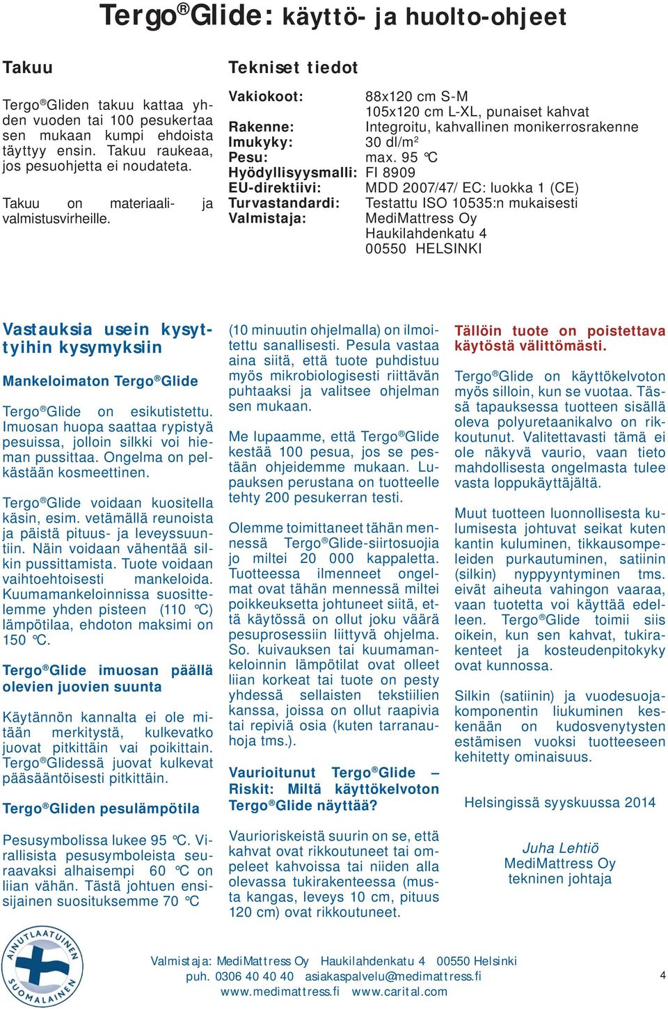 95 C Hyödyllisyysmalli: FI 8909 EU-direktiivi: MDD 2007/47/ EC: luokka 1 (CE) Turvastandardi: Testattu ISO 10535:n mukaisesti Valmistaja: MediMattress Oy Haukilahdenkatu 4 00550 HELSINKI Vastauksia