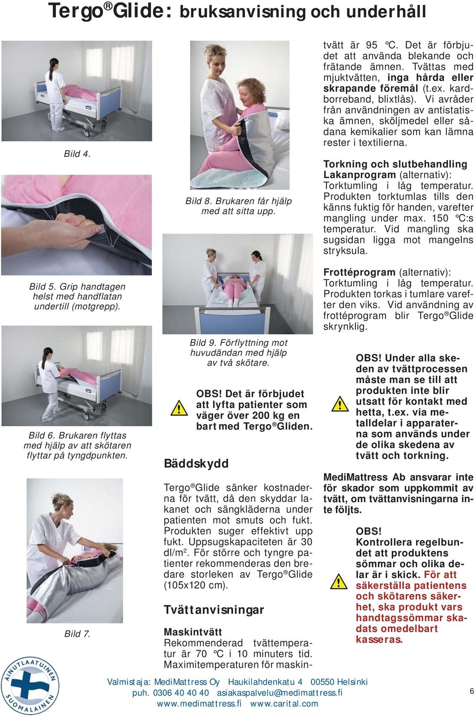 Vi avråder från användningen av antistatiska ämnen, sköljmedel eller sådana kemikalier som kan lämna rester i textilierna.