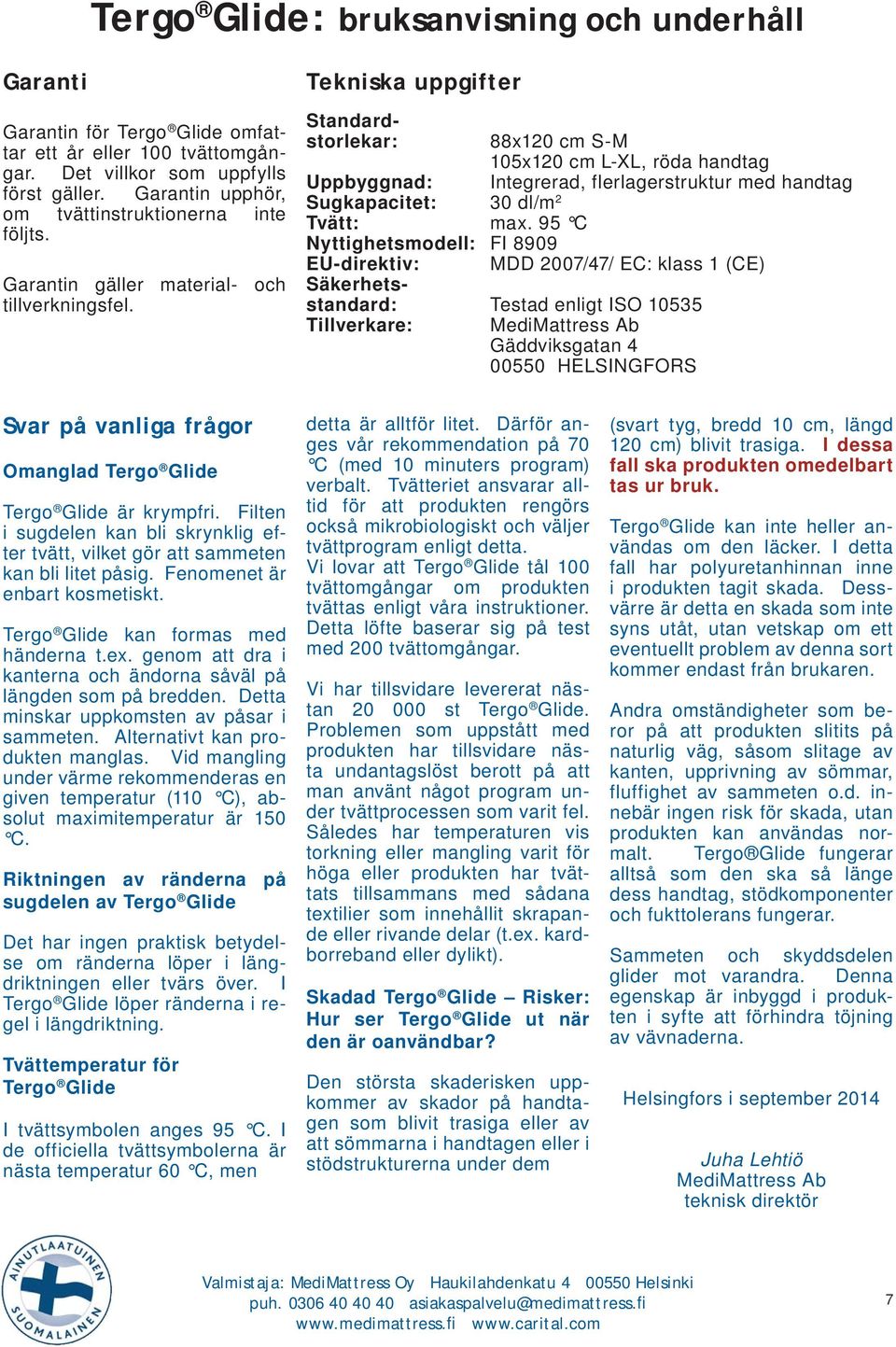 95 C Nyttighetsmodell: FI 8909 88x120 cm S-M 105x120 cm L-XL, röda handtag Integrerad, flerlagerstruktur med handtag Standardstorlekar: EU-direktiv: MDD 2007/47/ EC: klass 1 (CE) Säkerhetsstandard: