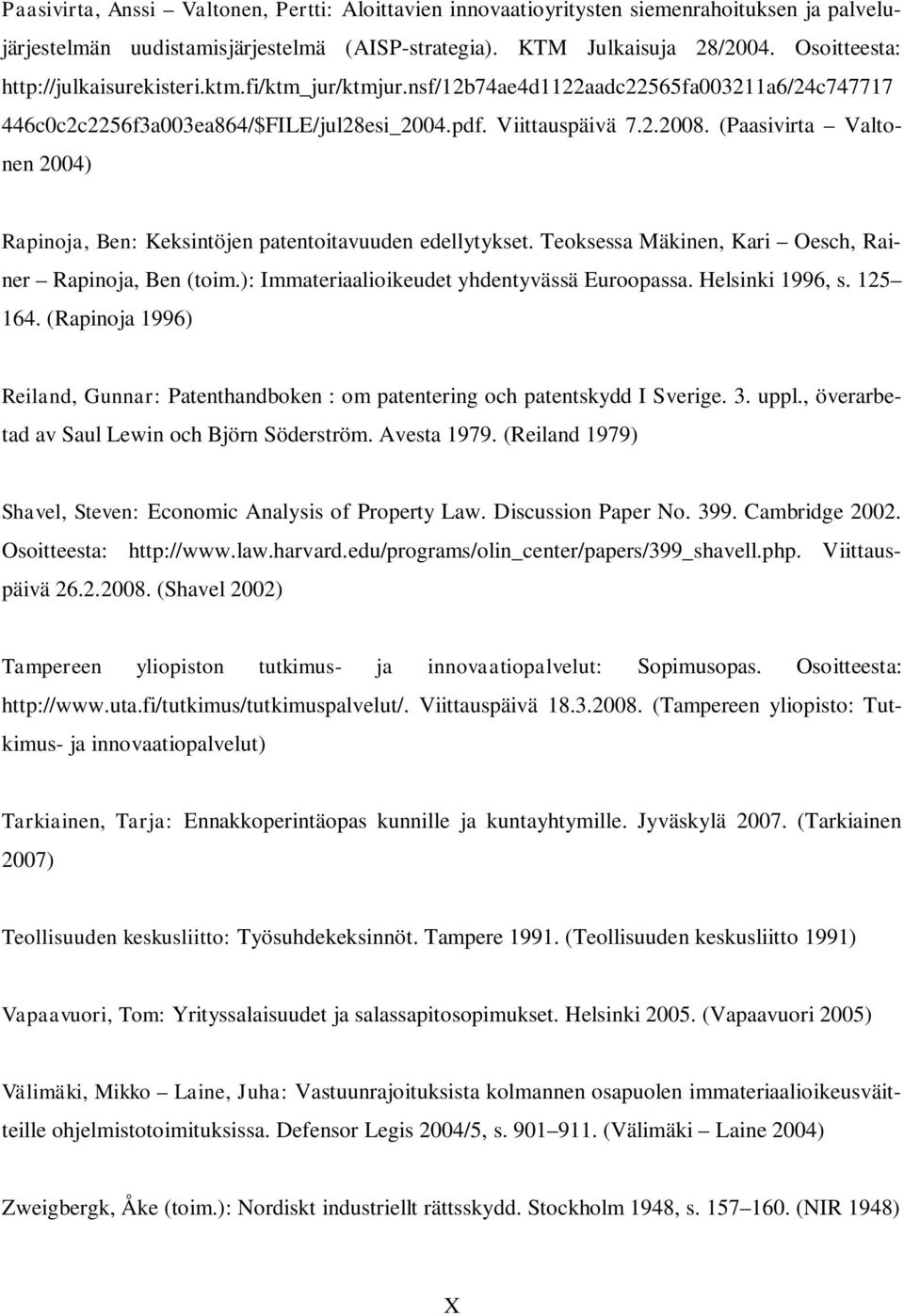 (Paasivirta Valtonen 2004) Rapinoja, Ben: Keksintöjen patentoitavuuden edellytykset. Teoksessa Mäkinen, Kari Oesch, Rainer Rapinoja, Ben (toim.): Immateriaalioikeudet yhdentyvässä Euroopassa.