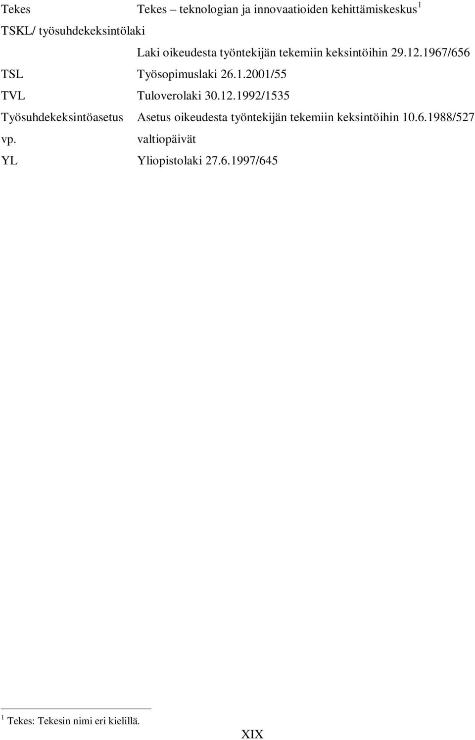 12.1992/1535 Työsuhdekeksintöasetus Asetus oikeudesta työntekijän tekemiin keksintöihin 10.6.