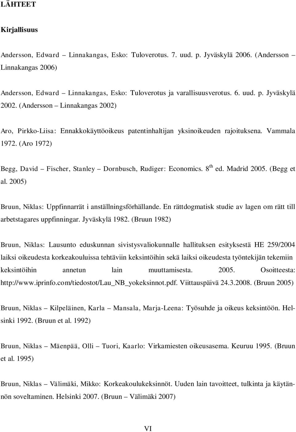 (Aro 1972) Begg, David Fischer, Stanley Dornbusch, Rudiger: Economics. 8 th ed. Madrid 2005. (Begg et al. 2005) Bruun, Niklas: Uppfinnarrät i anställningsförhällande.