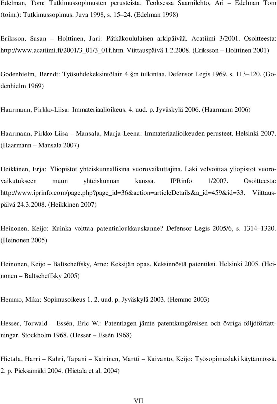 (Eriksson Holttinen 2001) Godenhielm, Berndt: Työsuhdekeksintölain 4 :n tulkintaa. Defensor Legis 1969, s. 113 120. (Godenhielm 1969) Haarmann, Pirkko-Liisa: Immateriaalioikeus. 4. uud. p.