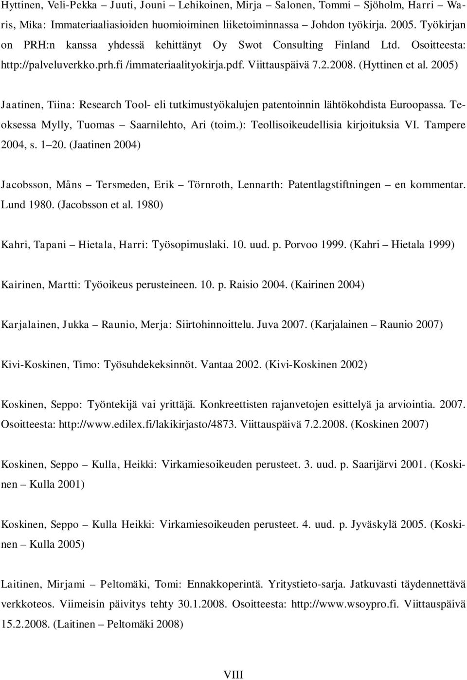 2005) Jaatinen, Tiina: Research Tool- eli tutkimustyökalujen patentoinnin lähtökohdista Euroopassa. Teoksessa Mylly, Tuomas Saarnilehto, Ari (toim.): Teollisoikeudellisia kirjoituksia VI.