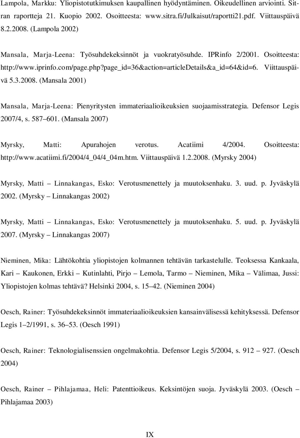 (Mansala 2001) Mansala, Marja-Leena: Pienyritysten immateriaalioikeuksien suojaamisstrategia. Defensor Legis 2007/4, s. 587 601. (Mansala 2007) Myrsky, Matti: Apurahojen verotus. Acatiimi 4/2004.