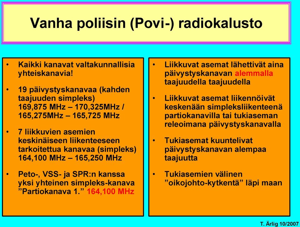 (simpleks) 164,100 MHz 165,250 MHz Peto-, VSS- ja SPR:n kanssa yksi yhteinen simpleks-kanava Partiokanava 1.