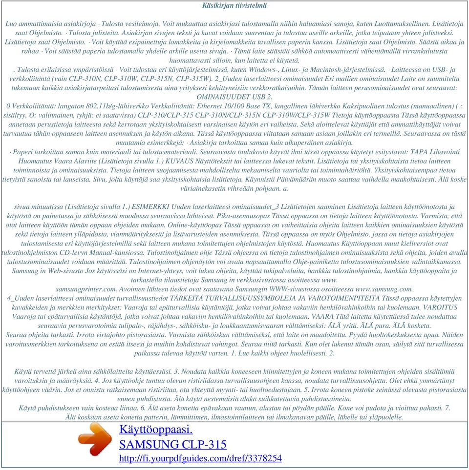 Voit käyttää esipainettuja lomakkeita ja kirjelomakkeita tavallisen paperin kanssa. Lisätietoja saat Ohjelmisto. Säästä aikaa ja rahaa Voit säästää paperia tulostamalla yhdelle arkille useita sivuja.