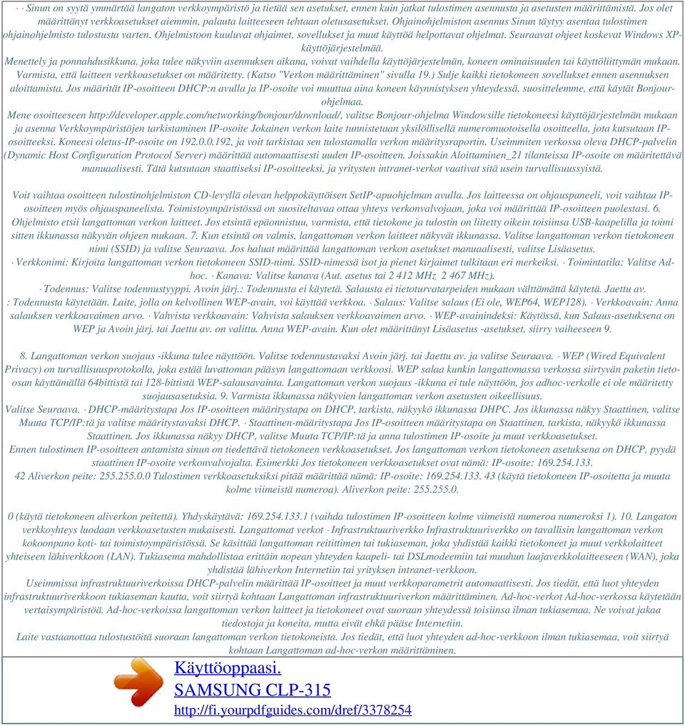 Ohjelmistoon kuuluvat ohjaimet, sovellukset ja muut käyttöä helpottavat ohjelmat. Seuraavat ohjeet koskevat Windows XPkäyttöjärjestelmää.