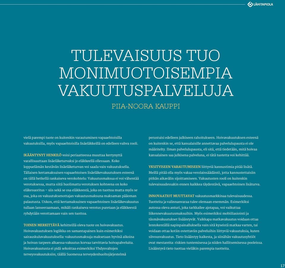 Tällaisen kertamaksuisen vapaaehtoisen lisäeläkevakuutuksen esteenä on tällä hetkellä rankaiseva verokohtelu: Vakuutusmaksua ei voi vähentää verotuksessa, mutta siitä huolimatta verotuksen kohteena