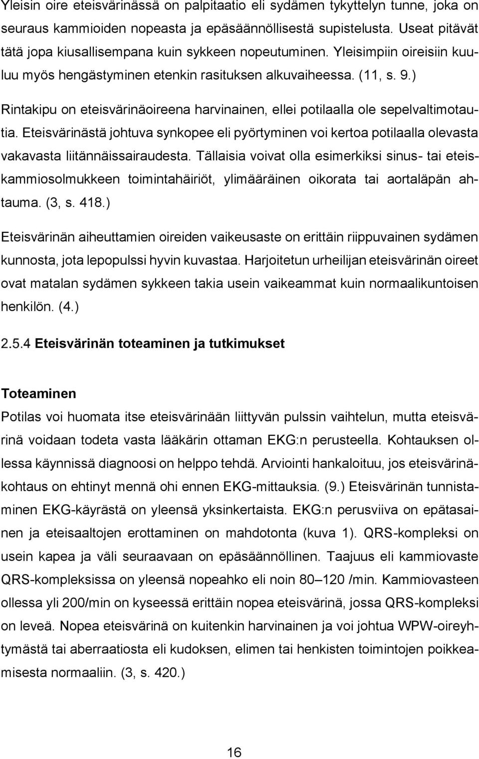 ) Rintakipu on eteisvärinäoireena harvinainen, ellei potilaalla ole sepelvaltimotautia. Eteisvärinästä johtuva synkopee eli pyörtyminen voi kertoa potilaalla olevasta vakavasta liitännäissairaudesta.