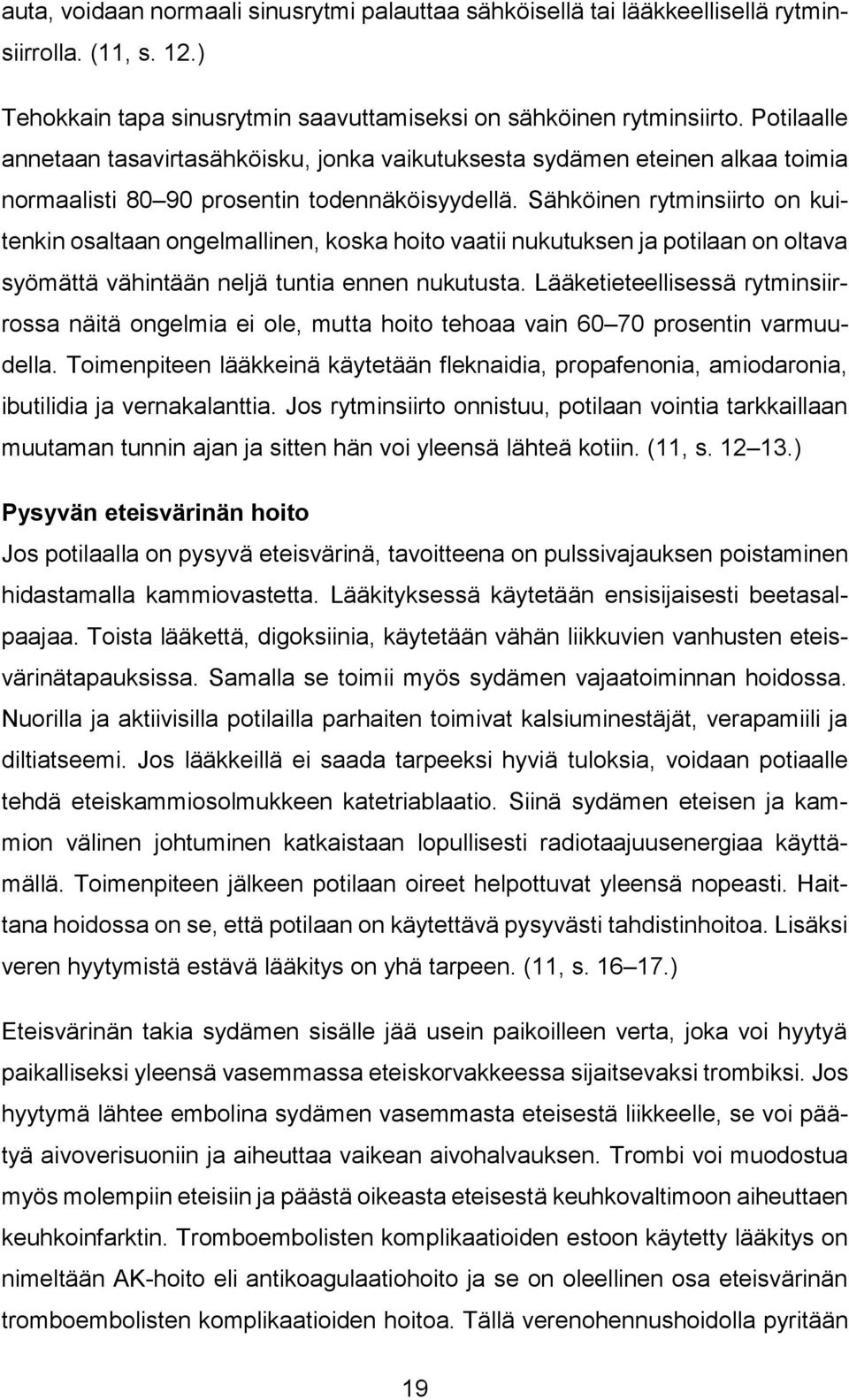 Sähköinen rytminsiirto on kuitenkin osaltaan ongelmallinen, koska hoito vaatii nukutuksen ja potilaan on oltava syömättä vähintään neljä tuntia ennen nukutusta.