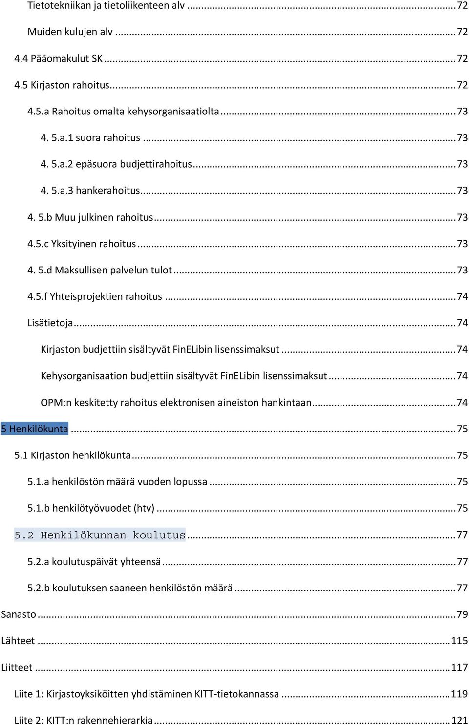 .. 74 Lisätietoja... 74 Kirjaston budjettiin sisältyvät FinELibin lisenssimaksut... 74 Kehysorganisaation budjettiin sisältyvät FinELibin lisenssimaksut.