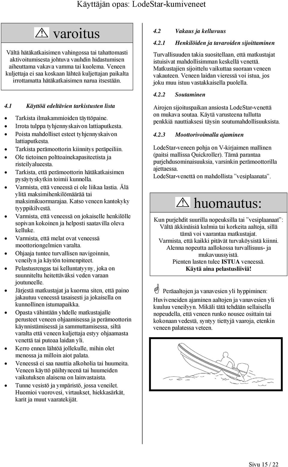 Vakaus ja kelluvuus 4.2.1 Henkilöiden ja tavaroiden sijoittaminen Turvallisuuden takia suositellaan, että matkustajat istuisivat mahdollisimman keskellä venettä.