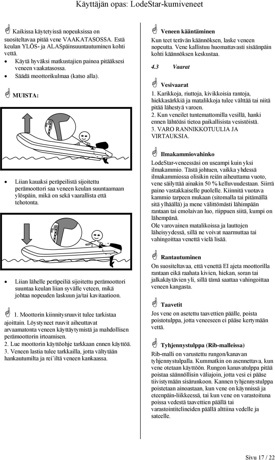 3 Vaarat Vesivaarat 1. Karikkoja, riuttoja, kivikkoisia rantoja, hiekkasärkkiä ja matalikkoja tulee välttää tai niitä pitää lähestyä varoen. 2.