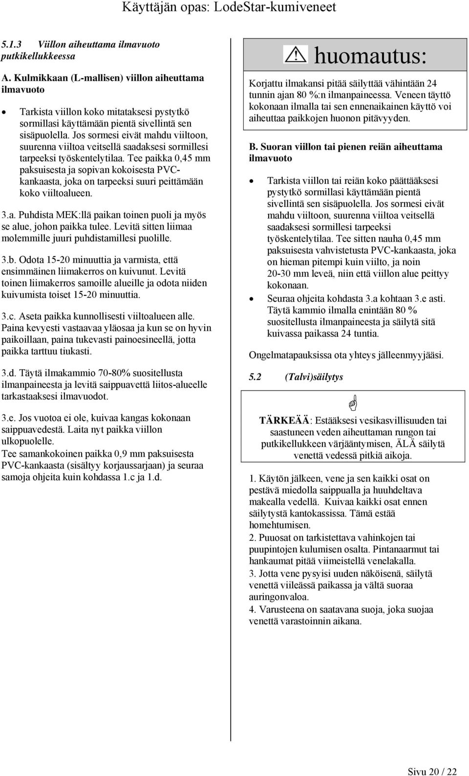 Jos sormesi eivät mahdu viiltoon, suurenna viiltoa veitsellä saadaksesi sormillesi tarpeeksi työskentelytilaa.