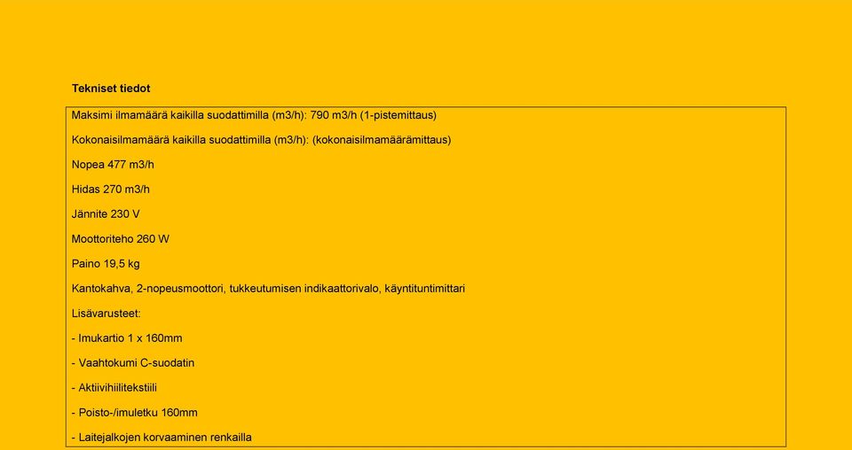 19,5 kg Kantokahva, 2-nopeusmoottori, tukkeutumisen indikaattorivalo, käyntituntimittari Lisävarusteet: - Imukartio 1