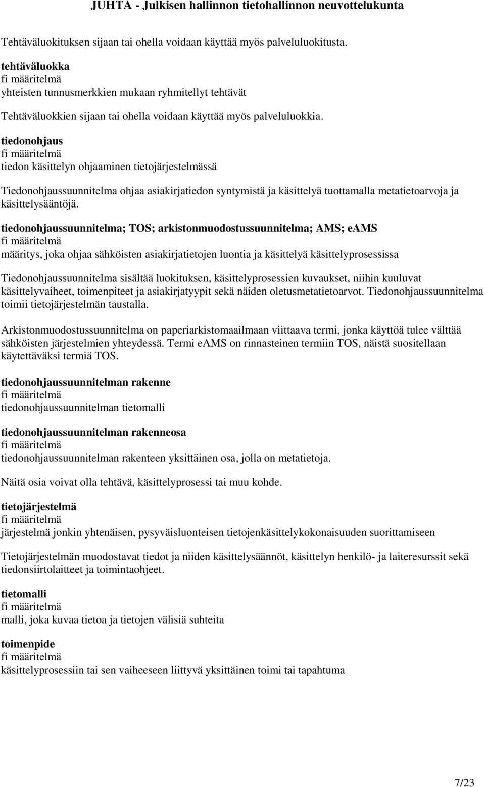 tiedonohjaus tiedon käsittelyn ohjaaminen tietojärjestelmässä Tiedonohjaussuunnitelma ohjaa asiakirjatiedon syntymistä ja käsittelyä tuottamalla metatietoarvoja ja käsittelysääntöjä.