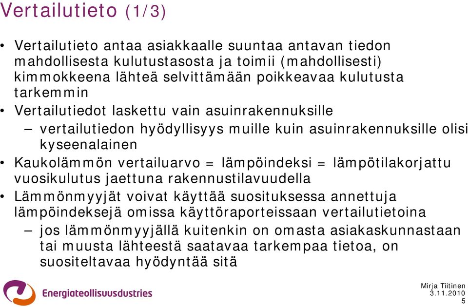 Kaukolämmön vertailuarvo = lämpöindeksi = lämpötilakorjattu vuosikulutus jaettuna rakennustilavuudella Lämmönmyyjät voivat käyttää suosituksessa annettuja