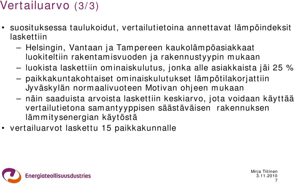 paikkakuntakohtaiset ominaiskulutukset lämpötilakorjattiin Jyväskylän normaalivuoteen Motivan ohjeen mukaan näin saaduista arvoista laskettiin