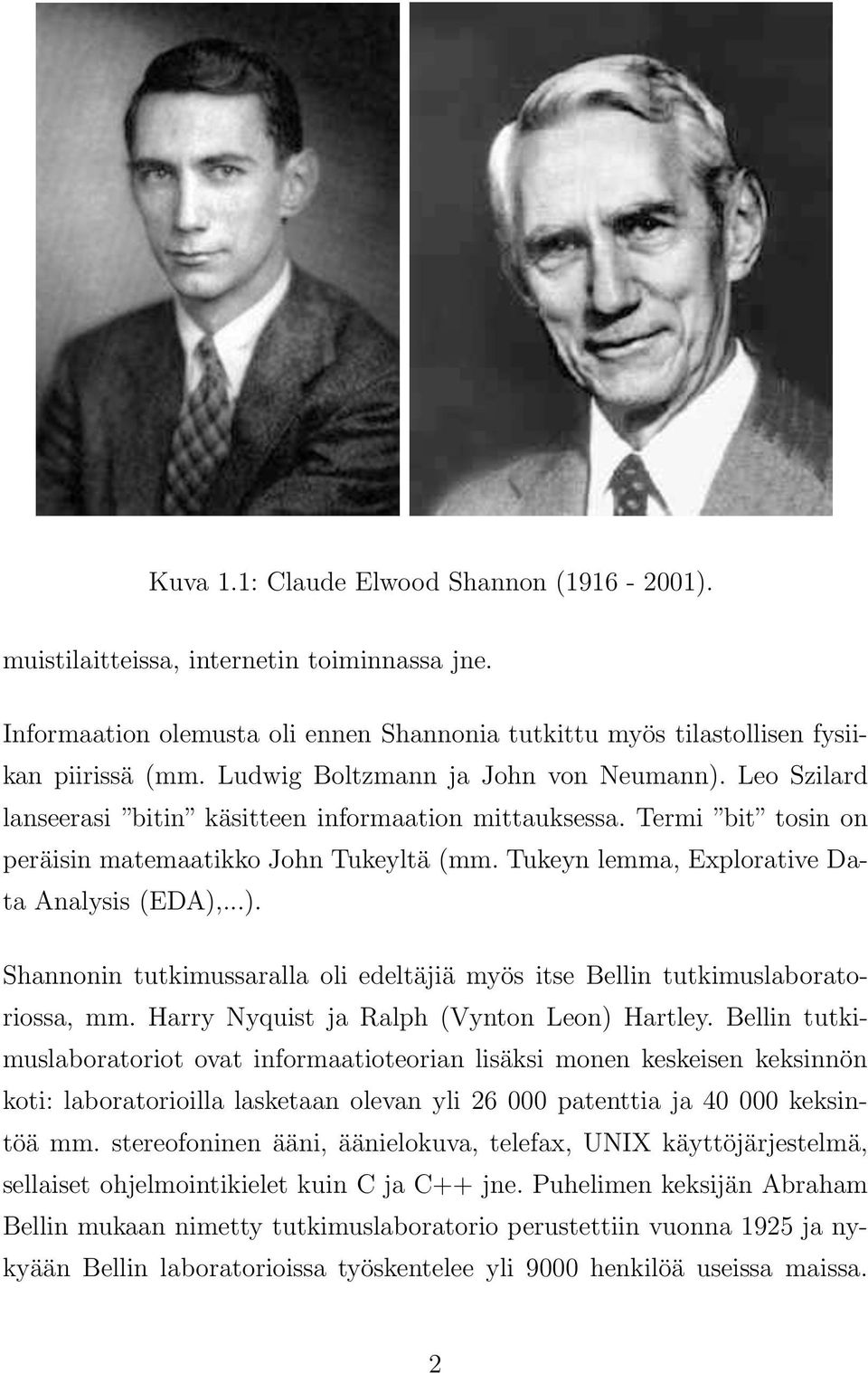 Tukeyn lemma, Explorative Data Analysis (EDA),...). Shannonin tutkimussaralla oli edeltäjiä myös itse Bellin tutkimuslaboratoriossa, mm. Harry Nyquist ja Ralph (Vynton Leon) Hartley.