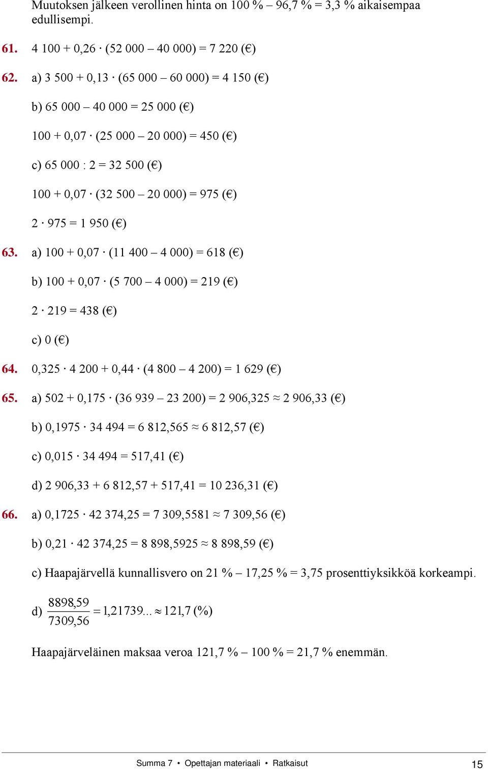 a) 100 + 0,07 (11 400 4 000) = 618 ( ) b) 100 + 0,07 (5 700 4 000) = 219 ( ) 2 219 = 438 ( ) c) 0 ( ) 64. 0,325 4 200 + 0,44 (4 800 4 200) = 1 629 ( ) 65.