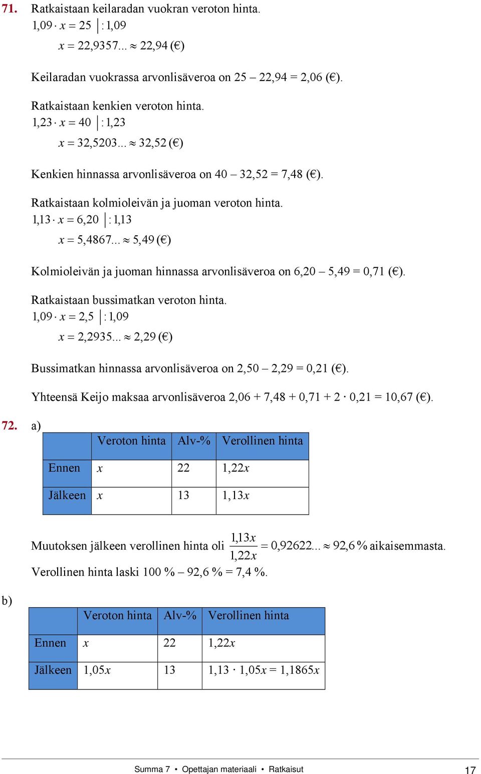 .. 5,49 ( ) Kolmioleivän ja juoman hinnassa arvonlisäveroa on 6,20 5,49 = 0,71 ( ). Ratkaistaan bussimatkan veroton hinta. 1,09 x 2,5 :1,09 x 2,2935.