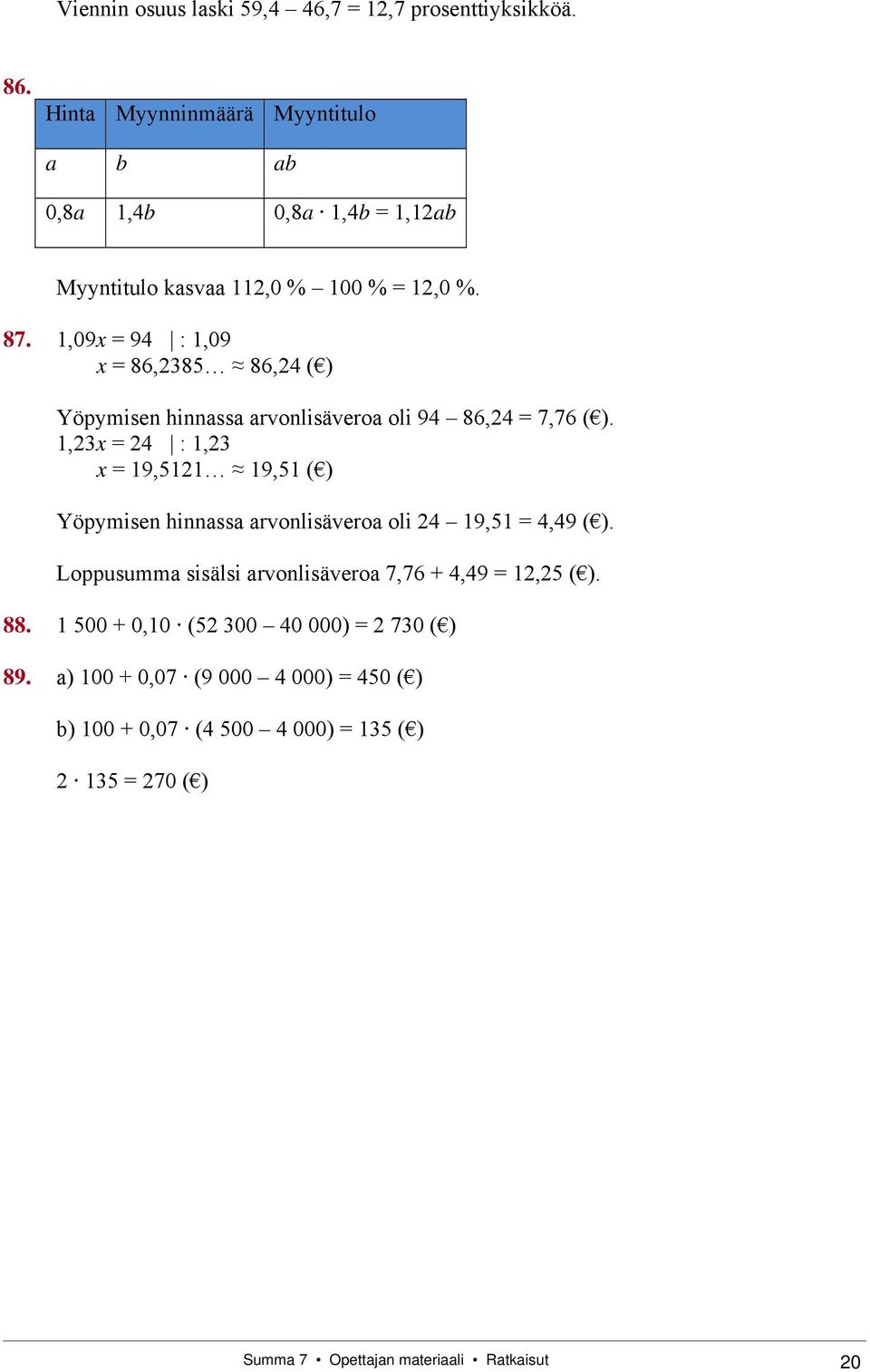 1,09x = 94 : 1,09 x = 86,2385 86,24 ( ) Yöpymisen hinnassa arvonlisäveroa oli 94 86,24 = 7,76 ( ).