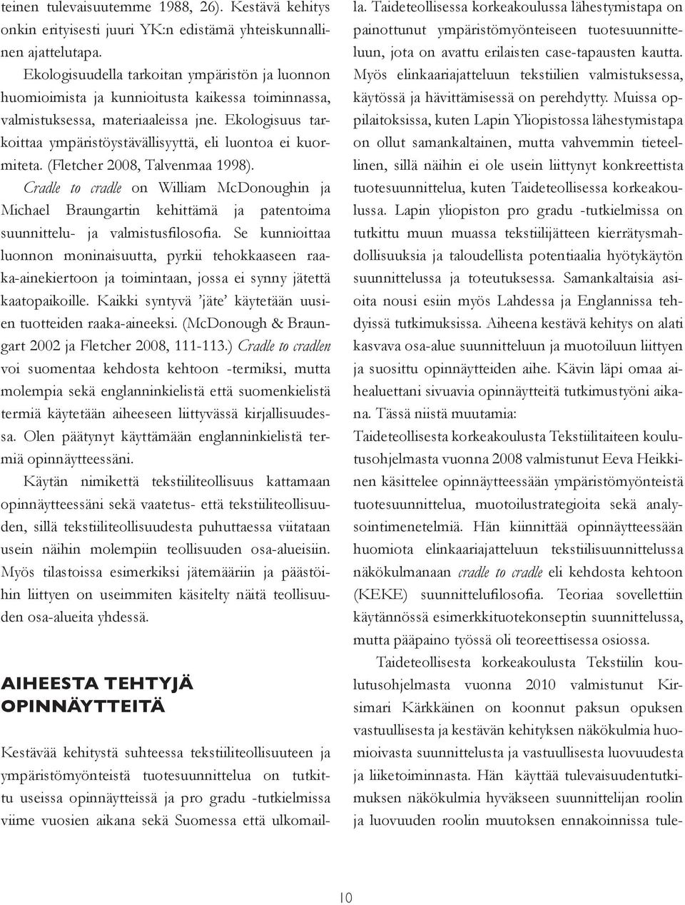 Ekologisuus tarkoittaa ympäristöystävällisyyttä, eli luontoa ei kuormiteta. (Fletcher 2008, Talvenmaa 1998).