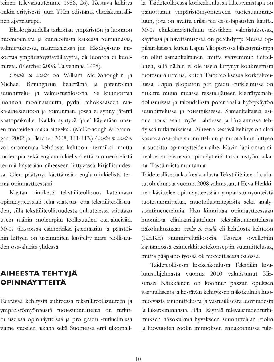 Ekologisuus tarkoittaa ympäristöystävällisyyttä, eli luontoa ei kuormiteta. (Fletcher 2008, Talvenmaa 1998).