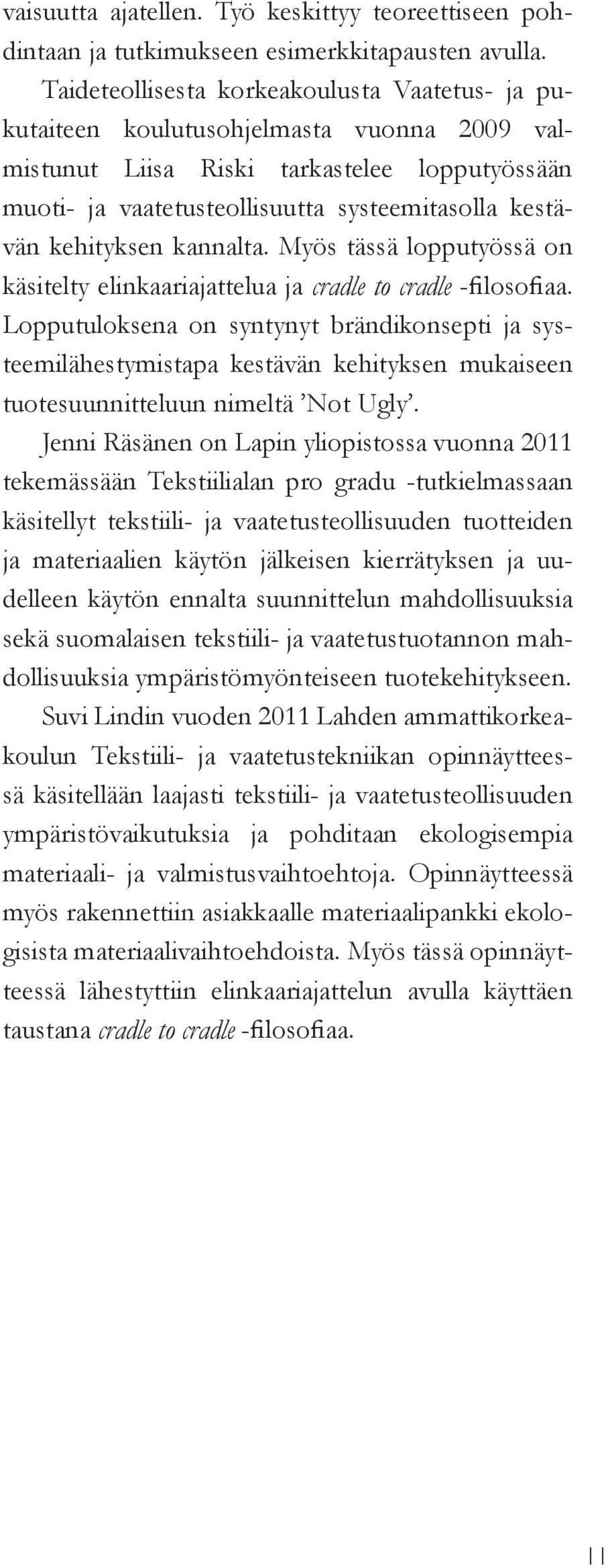 kehityksen kannalta. Myös tässä lopputyössä on käsitelty elinkaariajattelua ja cradle to cradle -filosofiaa.