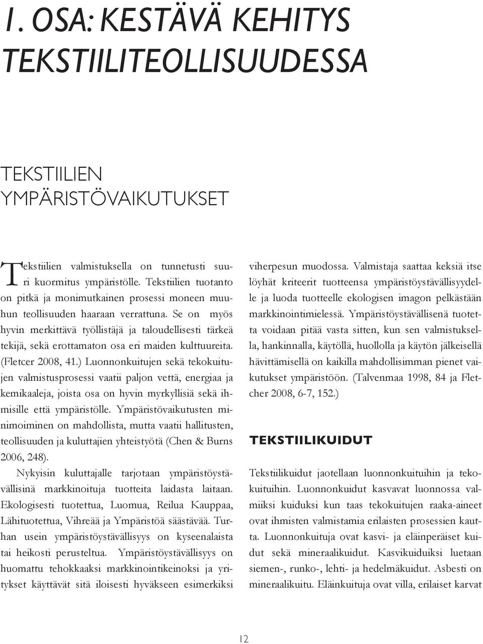 Se on myös hyvin merkittävä työllistäjä ja taloudellisesti tärkeä tekijä, sekä erottamaton osa eri maiden kulttuureita. (Fletcer 2008, 41.