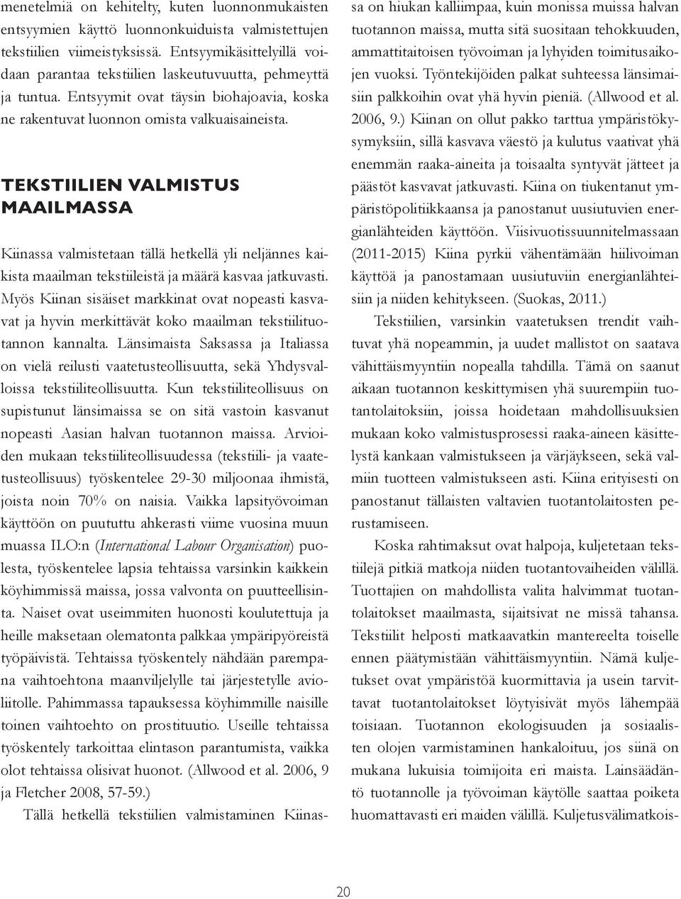 Tekstiilien valmistus maailmassa Kiinassa valmistetaan tällä hetkellä yli neljännes kaikista maailman tekstiileistä ja määrä kasvaa jatkuvasti.