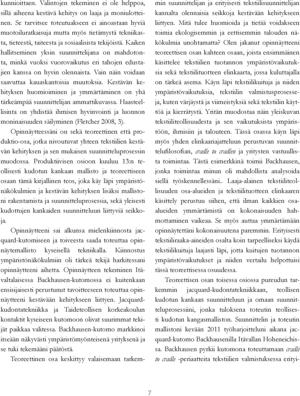 Kaiken hallitseminen yksin suunnittelijana on mahdotonta, minkä vuoksi vuorovaikutus eri tahojen edustajien kanssa on hyvin olennaista. Vain näin voidaan saavuttaa kauaskantoisia muutoksia.