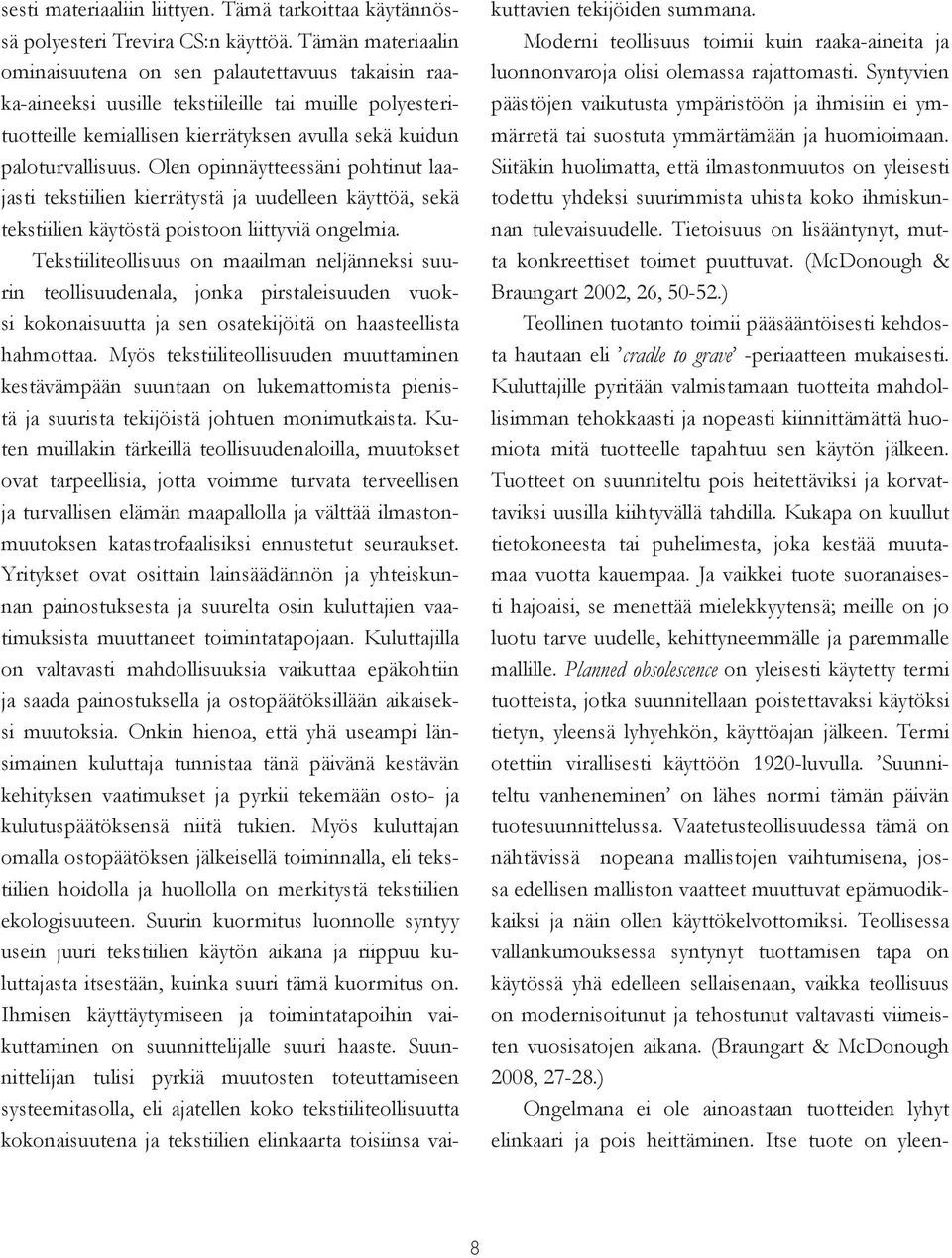 Olen opinnäytteessäni pohtinut laajasti tekstiilien kierrätystä ja uudelleen käyttöä, sekä tekstiilien käytöstä poistoon liittyviä ongelmia.