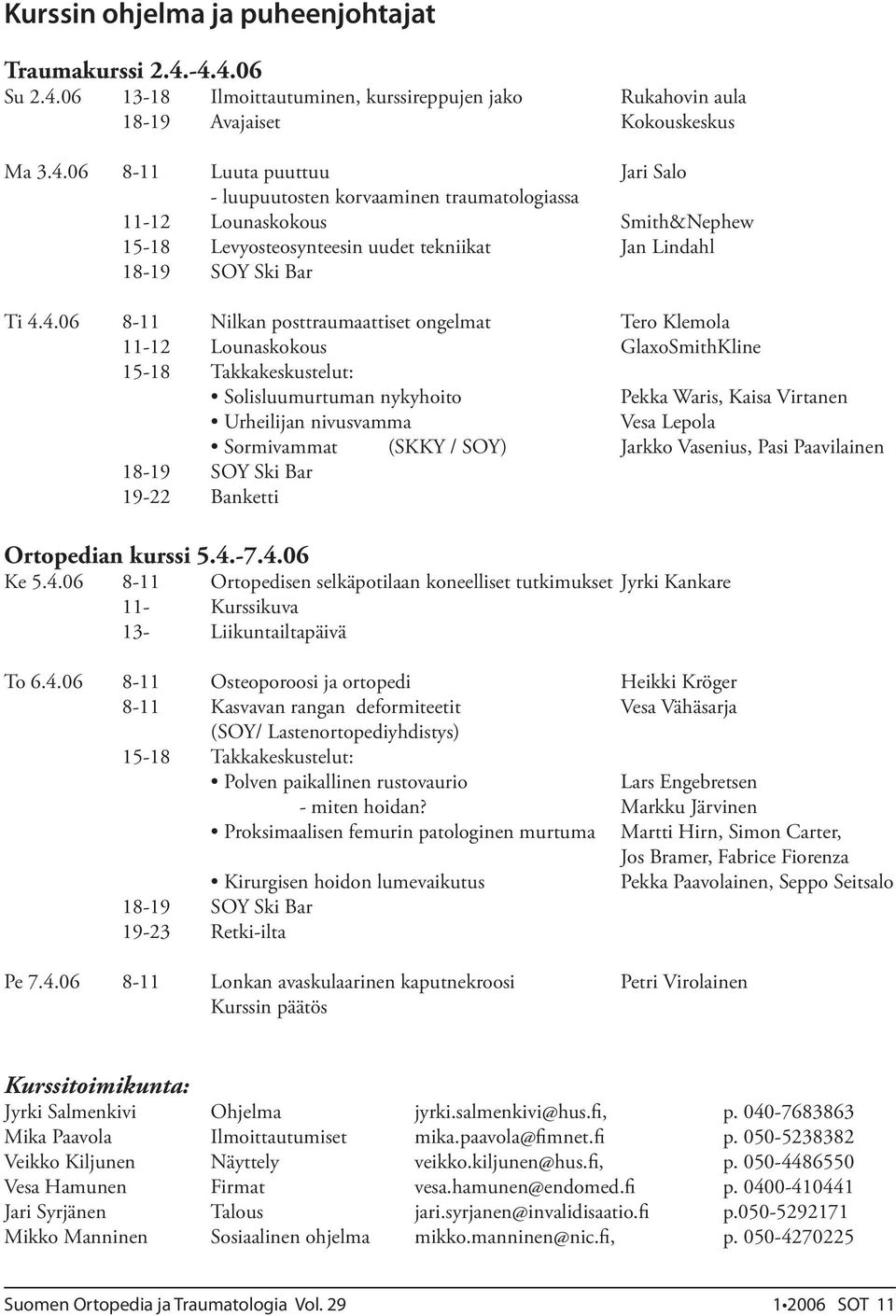 4.06 8-11 Nilkan posttraumaattiset ongelmat Tero Klemola 11-12 Lounaskokous GlaxoSmithKline 15-18 Takkakeskustelut: Solisluumurtuman nykyhoito Pekka Waris, Kaisa Virtanen Urheilijan nivusvamma Vesa