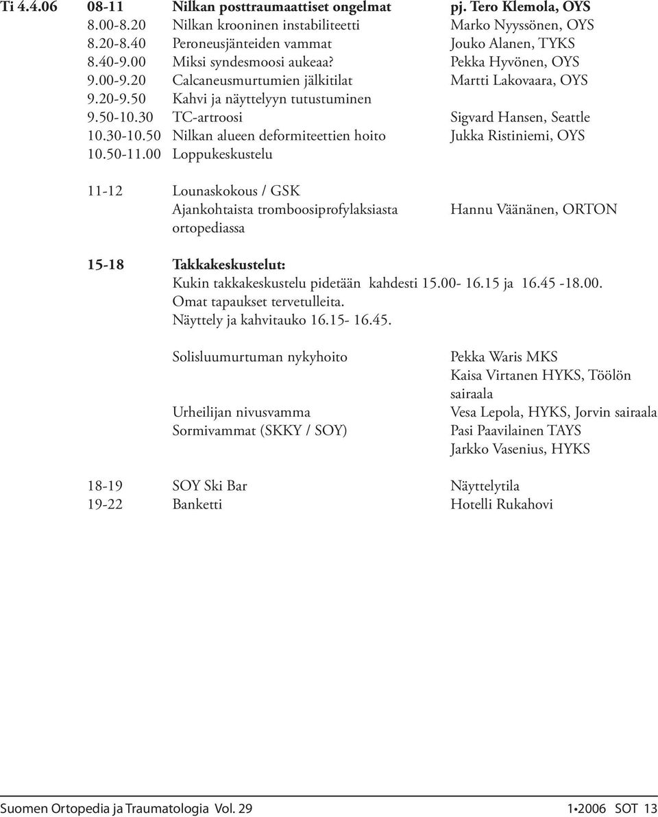 30 TC-artroosi Sigvard Hansen, Seattle 10.30-10.50 Nilkan alueen deformiteettien hoito Jukka Ristiniemi, OYS 10.50-11.