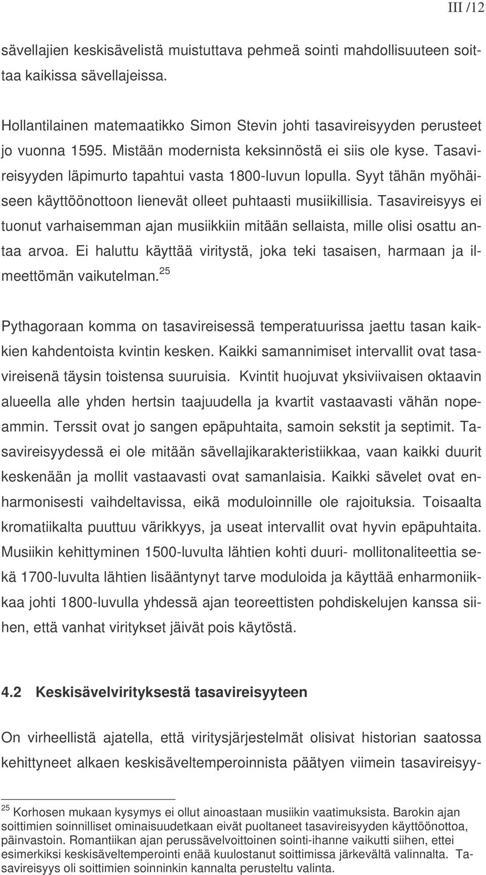 Tasavireisyys ei tuonut varhaisemman ajan musiikkiin mitään sellaista, mille olisi osattu antaa arvoa. Ei haluttu käyttää viritystä, joka teki tasaisen, harmaan ja ilmeettömän vaikutelman.