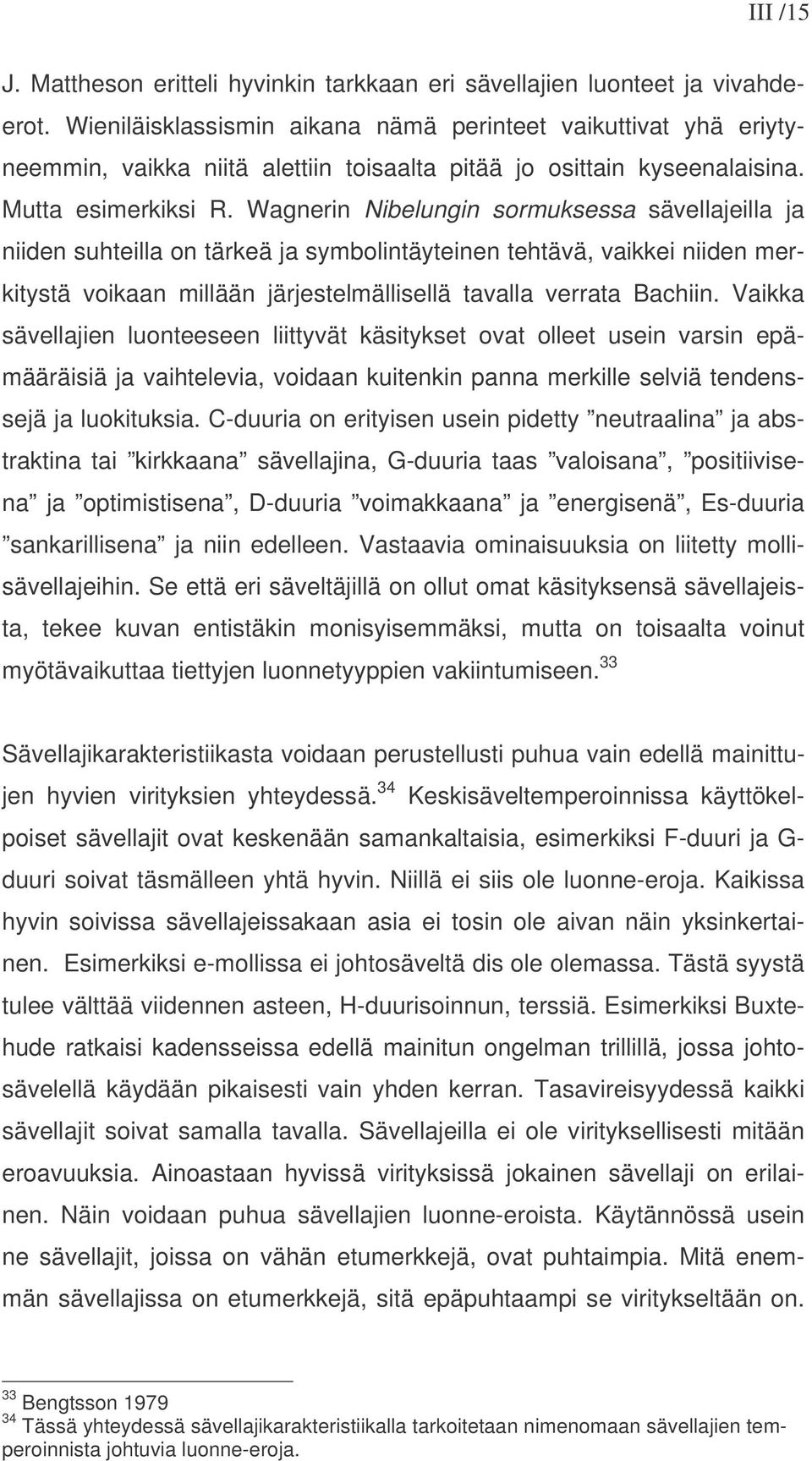 Wagnerin Nibelungin sormuksessa sävellajeilla ja niiden suhteilla on tärkeä ja symbolintäyteinen tehtävä, vaikkei niiden merkitystä voikaan millään järjestelmällisellä tavalla verrata Bachiin.