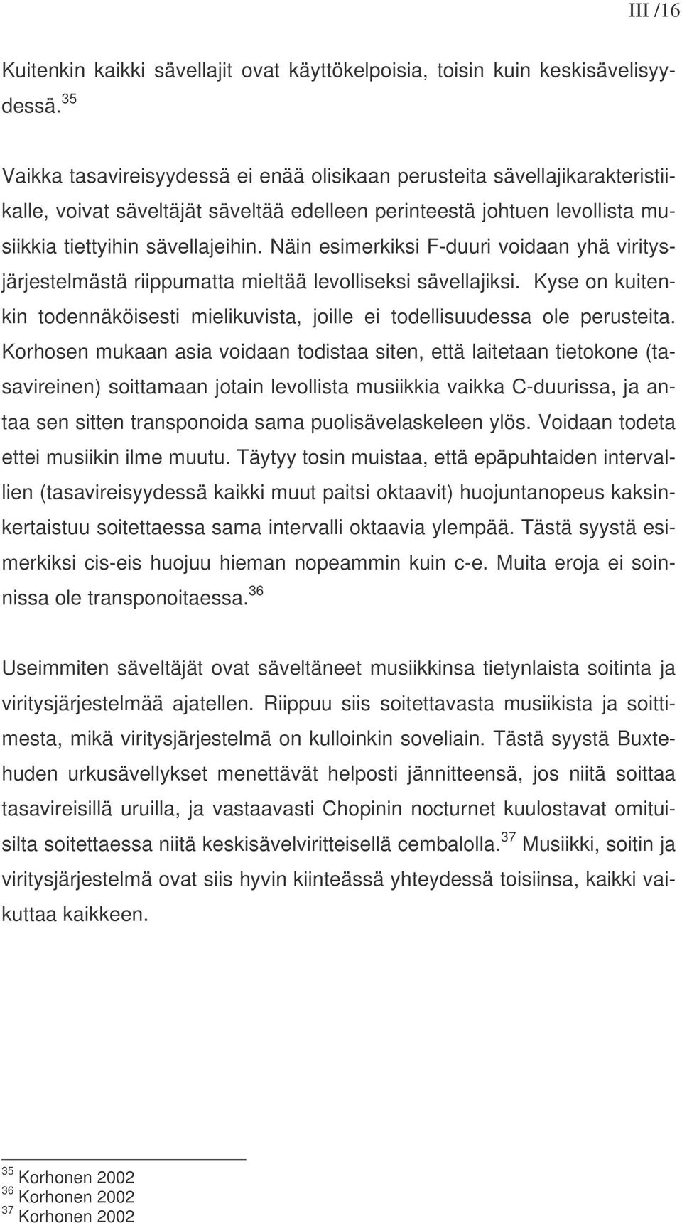 Näin esimerkiksi F-duuri voidaan yhä viritysjärjestelmästä riippumatta mieltää levolliseksi sävellajiksi. Kyse on kuitenkin todennäköisesti mielikuvista, joille ei todellisuudessa ole perusteita.