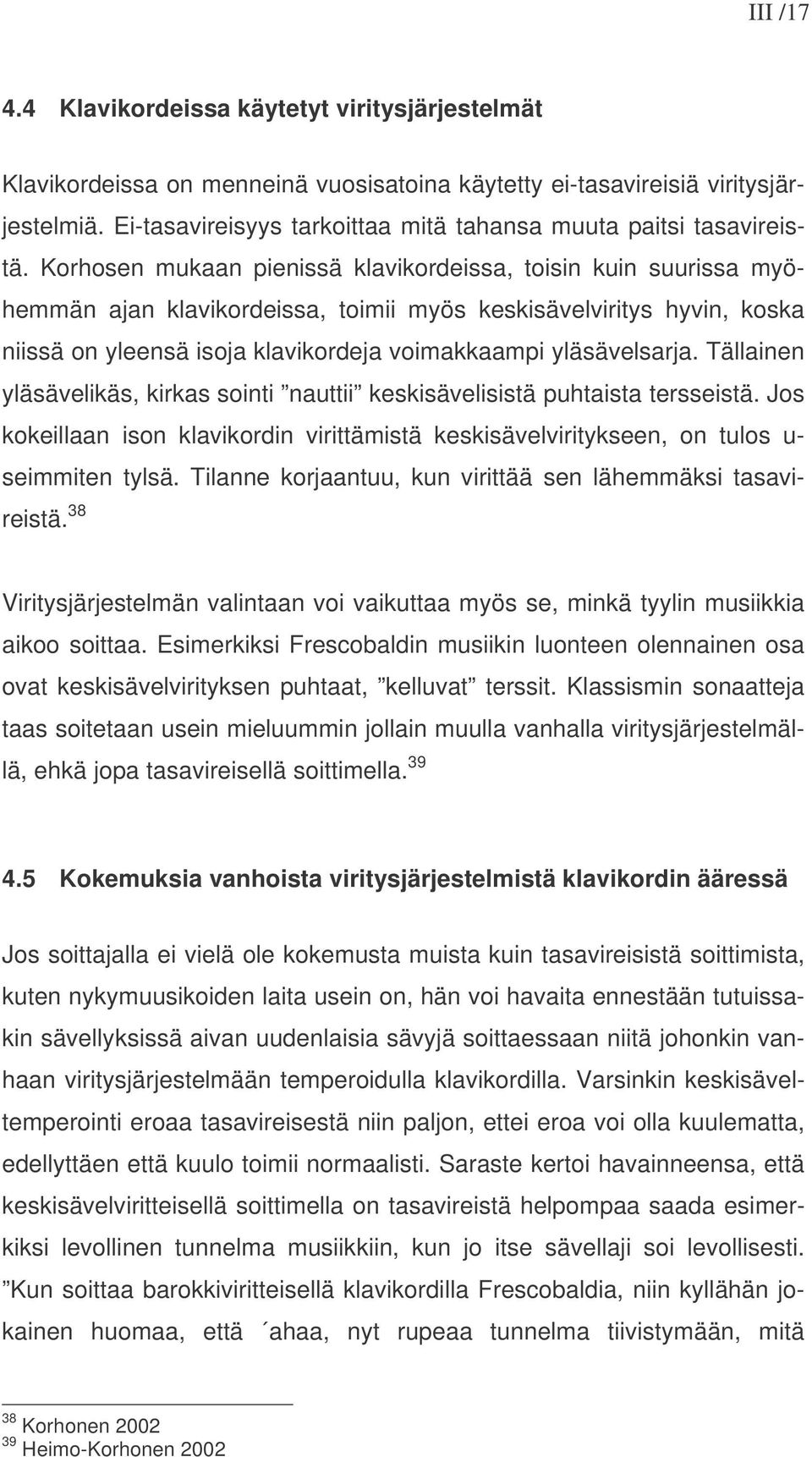 Korhosen mukaan pienissä klavikordeissa, toisin kuin suurissa myöhemmän ajan klavikordeissa, toimii myös keskisävelviritys hyvin, koska niissä on yleensä isoja klavikordeja voimakkaampi yläsävelsarja.