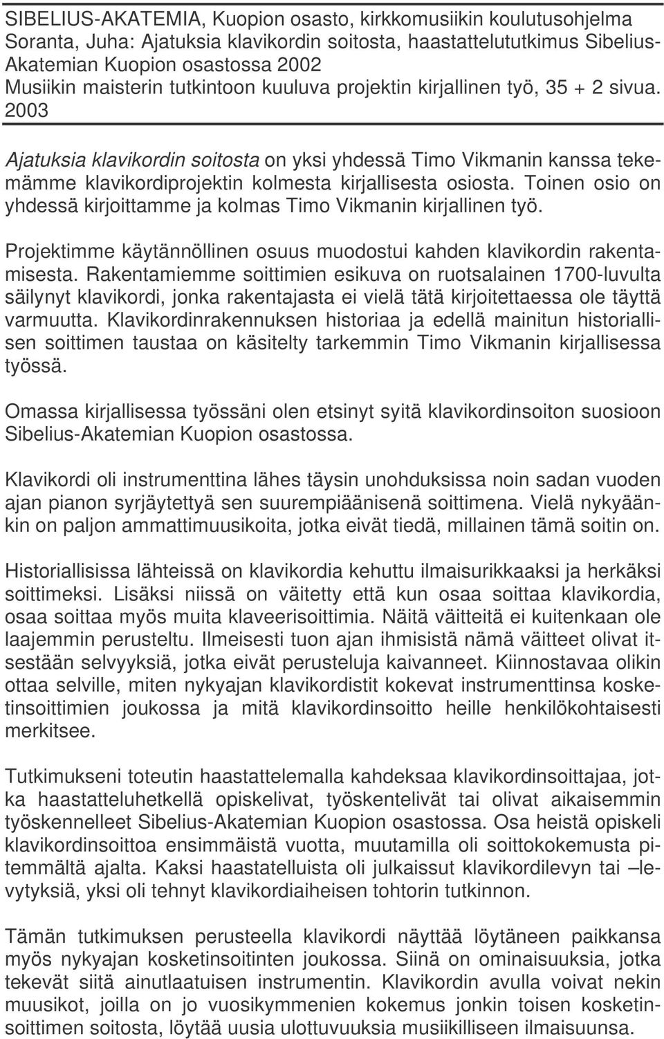 Toinen osio on yhdessä kirjoittamme ja kolmas Timo Vikmanin kirjallinen työ. Projektimme käytännöllinen osuus muodostui kahden klavikordin rakentamisesta.