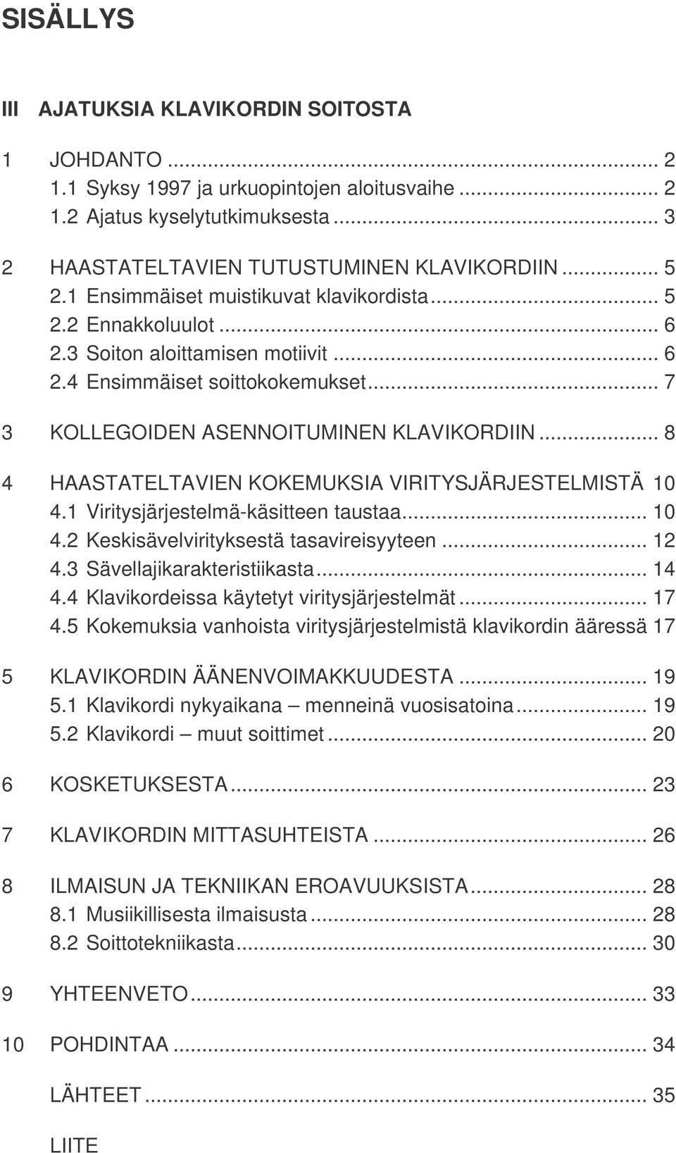 .. 8 4 HAASTATELTAVIEN KOKEMUKSIA VIRITYSJÄRJESTELMISTÄ 10 4.1 Viritysjärjestelmä-käsitteen taustaa... 10 4.2 Keskisävelvirityksestä tasavireisyyteen... 12 4.3 Sävellajikarakteristiikasta... 14 4.