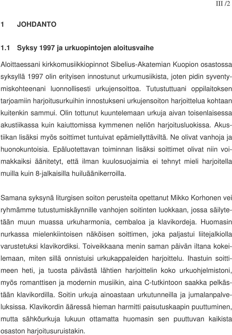 syventymiskohteenani luonnollisesti urkujensoittoa. Tutustuttuani oppilaitoksen tarjoamiin harjoitusurkuihin innostukseni urkujensoiton harjoittelua kohtaan kuitenkin sammui.