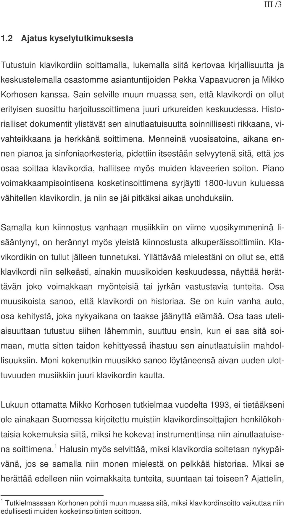 Sain selville muun muassa sen, että klavikordi on ollut erityisen suosittu harjoitussoittimena juuri urkureiden keskuudessa.