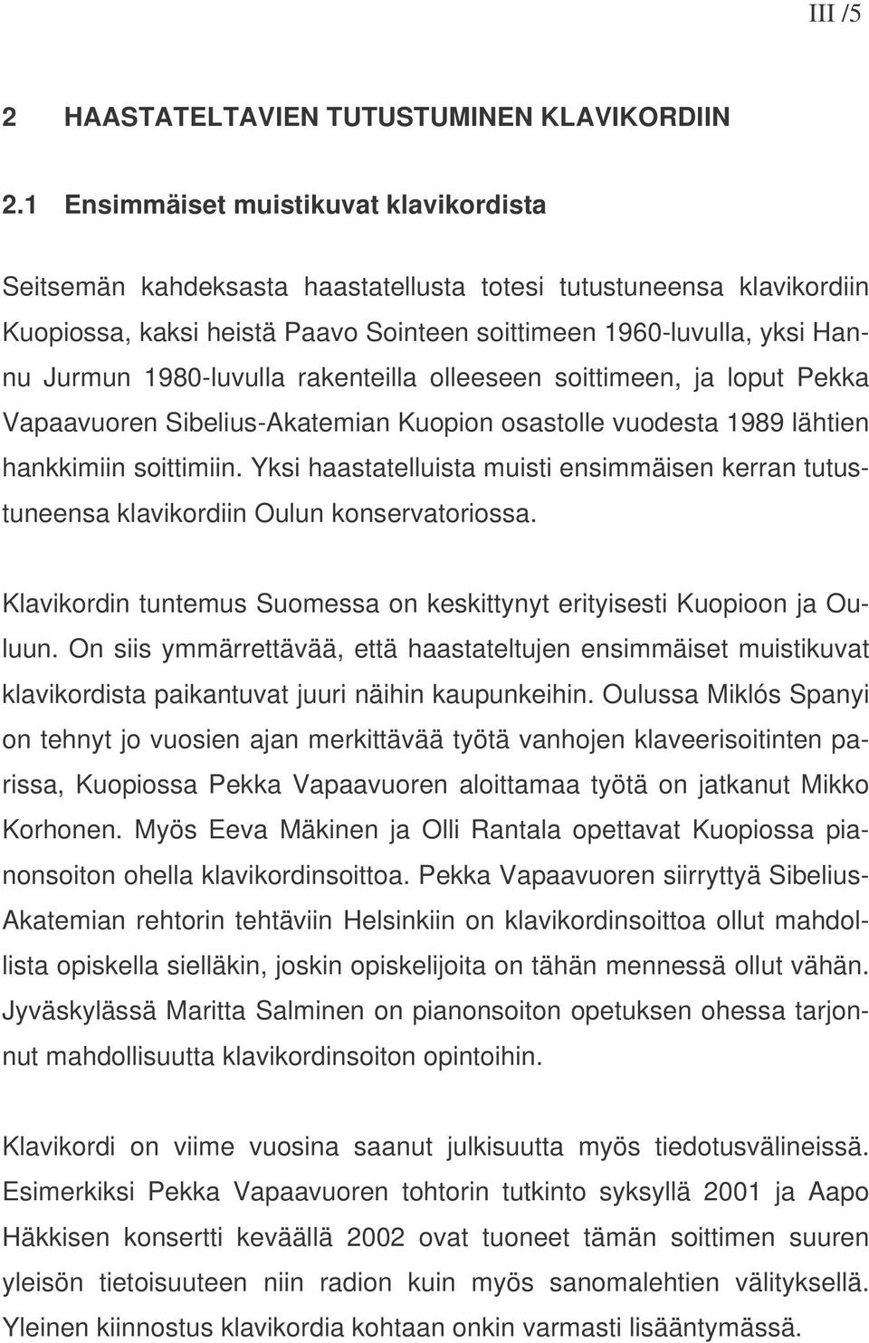 1980-luvulla rakenteilla olleeseen soittimeen, ja loput Pekka Vapaavuoren Sibelius-Akatemian Kuopion osastolle vuodesta 1989 lähtien hankkimiin soittimiin.