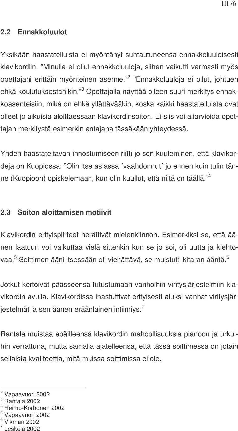 3 Opettajalla näyttää olleen suuri merkitys ennakkoasenteisiin, mikä on ehkä yllättävääkin, koska kaikki haastatelluista ovat olleet jo aikuisia aloittaessaan klavikordinsoiton.