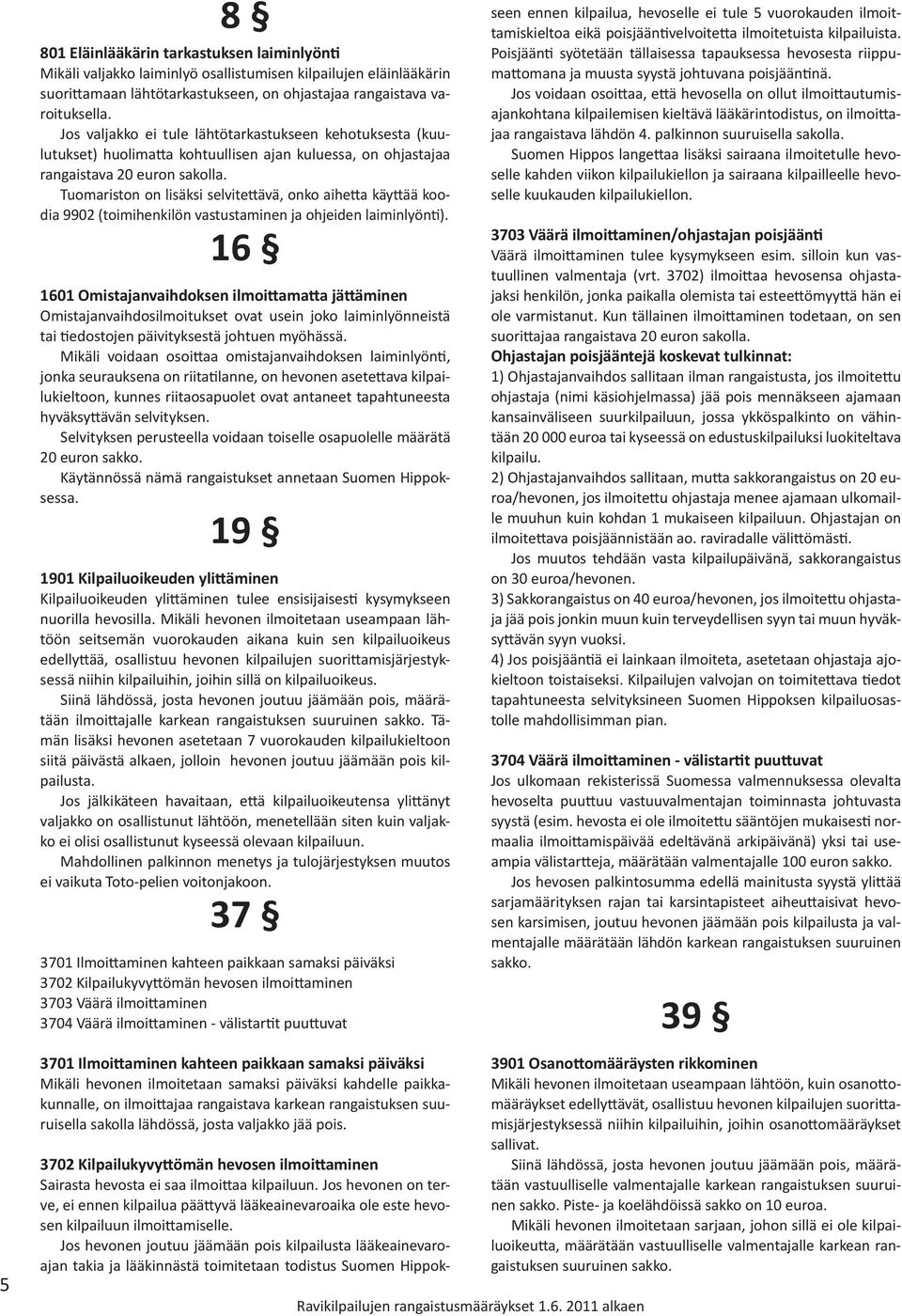 Tuomariston on lisäksi selvitettävä, onko aihetta käyttää koodia 9902 (toimihenkilön vastustaminen ja ohjeiden laiminlyönti).