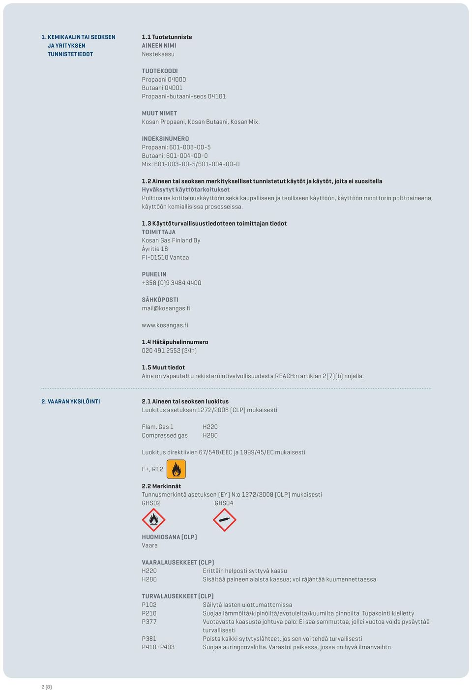 INDEKSINUMERO Propaani: 601-003-00-5 Butaani: 601-004-00-0 Mix: 601-003-00-5/601-004-00-0 1.