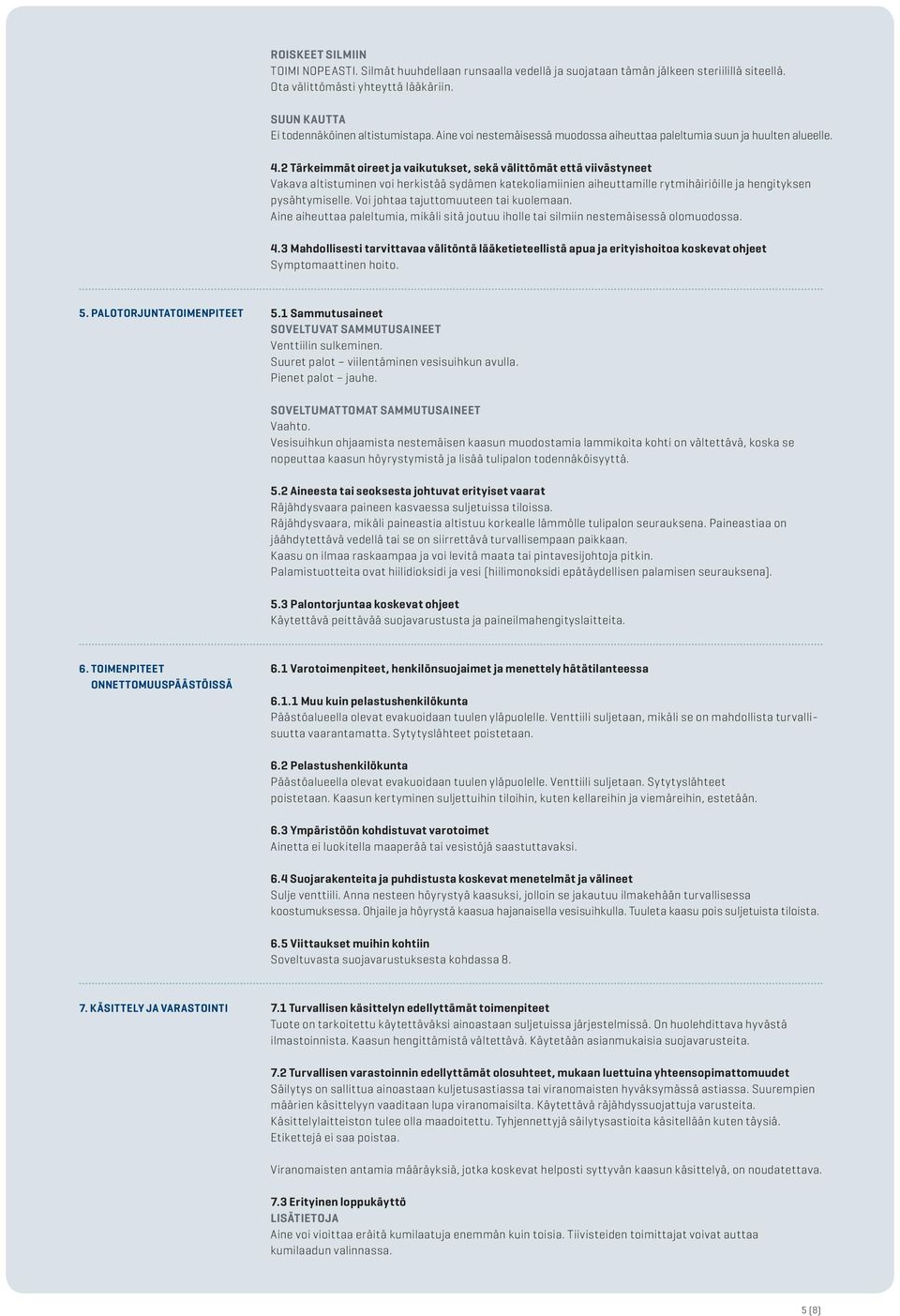 2 Tärkeimmät oireet ja vaikutukset, sekä välittömät että viivästyneet Vakava altistuminen voi herkistää sydämen katekoliamiinien aiheuttamille rytmihäiriöille ja hengityksen pysähtymiselle.